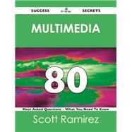 Multimedia 80 Success Secrets: 80 Most Asked Questions on Multimedia