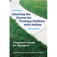 Charting the Course for Treating Children with Autism A Beginner's Guide for Therapists