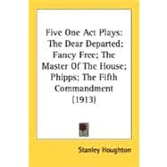 Five One Act Plays : The Dear Departed; Fancy Free; the Master of the House; Phipps; the Fifth Commandment (1913)