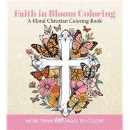Faith in Bloom Coloring A Floral Christian Coloring Book - More than 100 Pages to Color!