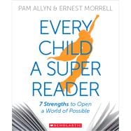 Every Child a Super Reader 7 Strengths to Open a World of Possible