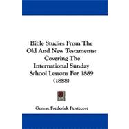 Bible Studies from the Old and New Testaments : Covering the International Sunday School Lessons For 1889 (1888)