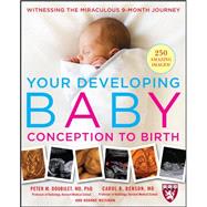 Your Developing Baby, Conception to Birth Witnessing the Miraculous 9-Month Journey