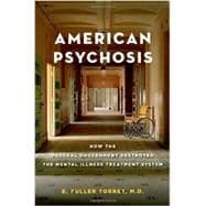 American Psychosis How the Federal Government Destroyed the Mental Illness Treatment System,9780199988716