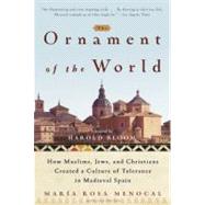 The Ornament of the World How Muslims, Jews, and Christians Created a Culture of Tolerance in Medieval Spain