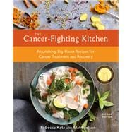 The Cancer-Fighting Kitchen, Second Edition Nourishing, Big-Flavor Recipes for Cancer Treatment and Recovery [A Cookbook]