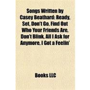 Songs Written by Casey Beathard : Ready, Set, Don't Go, Find Out Who Your Friends Are, Don't Blink, All I Ask for Anymore, I Got a Feelin'