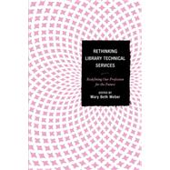 Rethinking Library Technical Services Redefining Our Profession for the Future