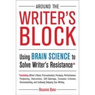 Around the Writer's Block : Using Brain Science to Solve Writer's Resistance
