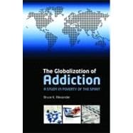 The Globalization of Addiction; A Study in Poverty of the Spirit