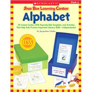 Shoe Box Learning Centers: Alphabet 30 Instant Centers With Reproducible Templates and Activities That Help Kids Practice Important Literacy Skills—Independently!