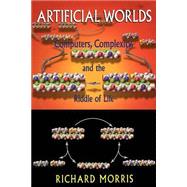 Artificial Worlds Computere Complexity And The Riddle Of Life