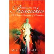Blessed are the Peacemakers : A Christian Spirituality of Nonviolence