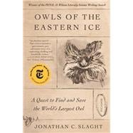 Owls of the Eastern Ice: A Quest to Find and Save the World's Largest Owl