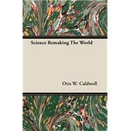 Science Remaking the World