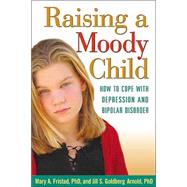 Raising a Moody Child How to Cope with Depression and Bipolar Disorder