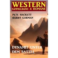 Dynamit unter dem Sattel: Western Sammelband 4 Romane