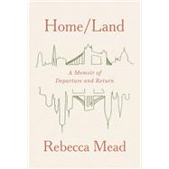 Home/Land A Memoir of Departure and Return