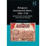 Bolognese Instrumental Music, 1660û1710: Spiritual Comfort, Courtly Delight, and Commercial Triumph
