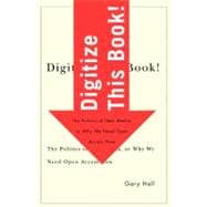 Digitize This Book! : The Politics of New Media, or Why We Need Open Access Now