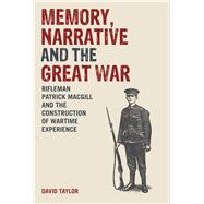 Memory, Narrative and the Great War Rifleman Patrick MacGill and the Construction of Wartime Experience
