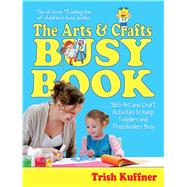 The Arts & Crafts Busy Book 365 Screen-Free Art and Craft Activities to Keep Toddlers and Preschoolers Busy