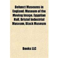 Defunct Museums in England : Museum of the Moving Image, Egyptian Hall, Bristol Industrial Museum, Black Museum