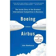 Boeing versus Airbus The Inside Story of the Greatest International Competition in Business