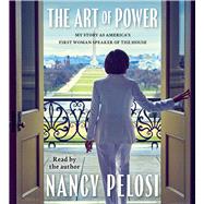 The Art of Power My Story as America's First Woman Speaker of the House