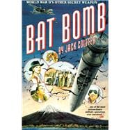 Bat Bomb : World War II's Other Secret Weapon