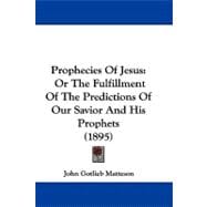 Prophecies of Jesus : Or the Fulfillment of the Predictions of Our Savior and His Prophets (1895)