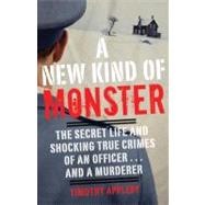 A New Kind of Monster The Secret Life and Shocking True Crimes of an Officer . . . and a Murderer