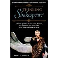 Thinking Shakespeare: A How-To Guide for Student Actors, Directors, and Anyone Else Who Wants to Feel More Comfortable with the Bard