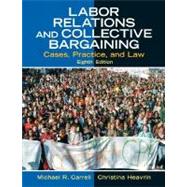 Labor Relations and Collective Bargaining : Cases, Practice, and Law
