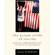 The Dream Fields of Florida Mexican Farmworkers and the Myth of Belonging