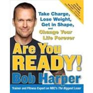 Are You Ready! Take Charge, Lose Weight, Get in Shape, and Change Your Life Forever