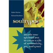 SoulTypes Decode Your Spiritual DNA to Create a Life of Authenticity, Joy, and Grace