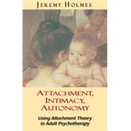 Attachment, Intimacy, Autonomy Using Attachment Theory in Adult Psychotherapy