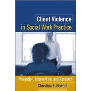 Client Violence in Social Work Practice Prevention, Intervention, and Research