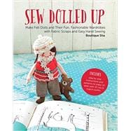 Sew Dolled Up Make Felt Dolls and Their Fun, Fashionable Wardrobes with Fabric Scraps and Easy Hand Sewing