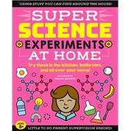 SUPER Science Experiments: At Home Try these in the kitchen, bathroom, and all over your home!