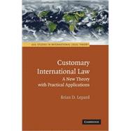 Customary International Law: A New Theory with Practical Applications