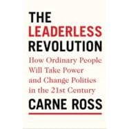 The Leaderless Revolution How Ordinary People Will Take Power and Change Politics in the 21st Century
