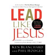 Lead Like Jesus : Lessons from the Greatest Leadership Role Model of All Time