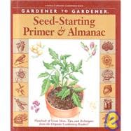 Gardener to Gardener Seed-Starting Primer and Almanac : A Month-by-Month Guide for Planning, Planting, and Tending Your Organic Garden