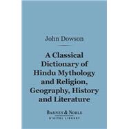 A Classical Dictionary of Hindu Mythology and Religion, Geography, History, and Literature (Barnes & Noble Digital Library)