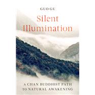 Silent Illumination A Chan Buddhist Path to Natural Awakening