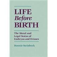Life before Birth The Moral and Legal Status of Embryos and Fetuses