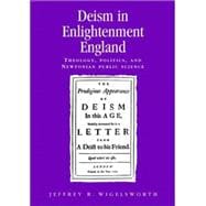 Deism in Enlightment England Theology, Politics, and Newtonian Public Science