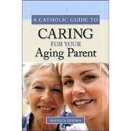 A Catholic Guide to Caring for Your Aging Parent